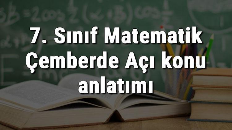 7. Sınıf Matematik Çemberde Açı konu anlatımı