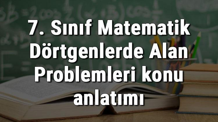 7. Sınıf Matematik Dörtgenlerde Alan Problemleri konu anlatımı