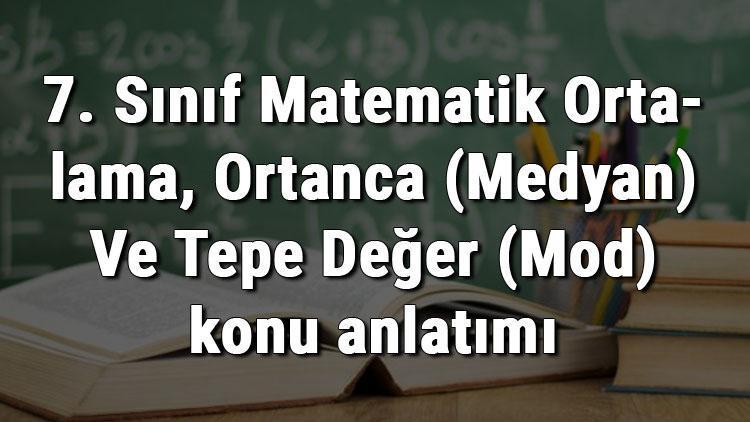 7. Sınıf Matematik Ortalama, Ortanca (Medyan) Ve Tepe Değer (Mod) konu anlatımı