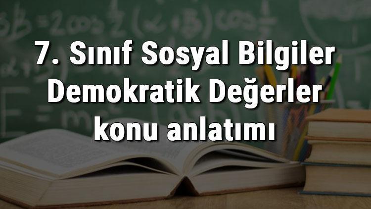 7. Sınıf Sosyal Bilgiler Demokratik Değerler konu anlatımı