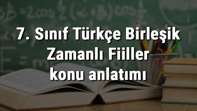 7. Sınıf Türkçe Birleşik Zamanlı Fiiller konu anlatımı