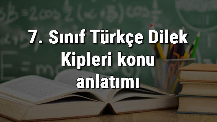 7. Sınıf Türkçe Dilek Kipleri konu anlatımı