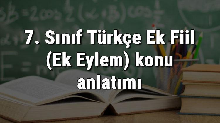 7. Sınıf Türkçe Ek Fiil (Ek Eylem) konu anlatımı