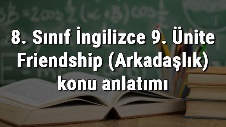 8. Sınıf İngilizce 9. Ünite Friendship (Arkadaşlık) konu anlatımı