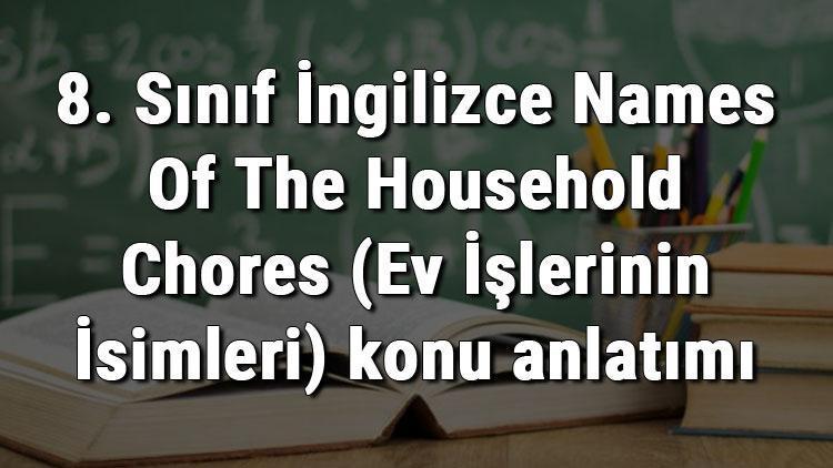 8. Sınıf İngilizce Names Of The Household Chores (Ev İşlerinin İsimleri) konu anlatımı