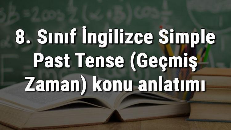 8. Sınıf İngilizce Simple Past Tense (Geçmiş Zaman) konu anlatımı