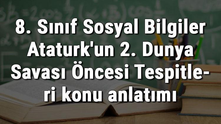 8. Sınıf Sosyal Bilgiler Atatürkün 2. Dünya Savaşı Öncesi Tespitleri konu anlatımı