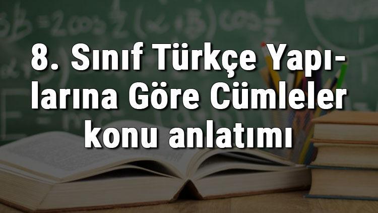 8. Sınıf Türkçe Yapılarına Göre Cümleler konu anlatımı