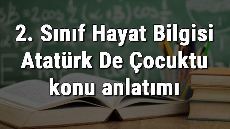 2. Sınıf Hayat Bilgisi Atatürk De Çocuktu konu anlatımı