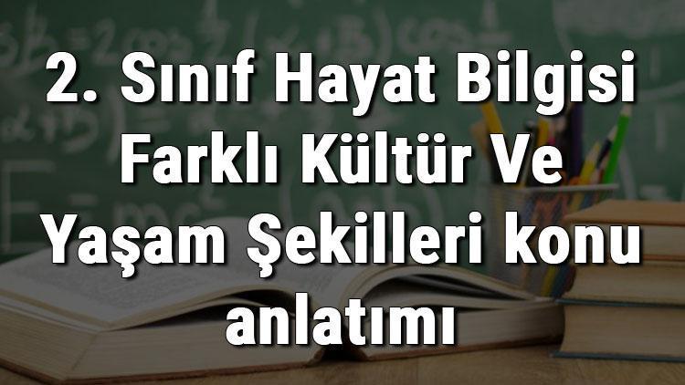 2. Sınıf Hayat Bilgisi Farklı Kültür Ve Yaşam Şekilleri konu anlatımı