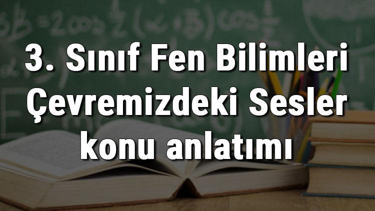 3. Sınıf Fen Bilimleri Çevremizdeki Sesler konu anlatımı