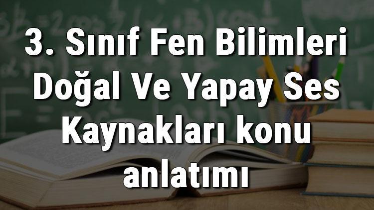 3. Sınıf Fen Bilimleri Doğal Ve Yapay Ses Kaynakları konu anlatımı