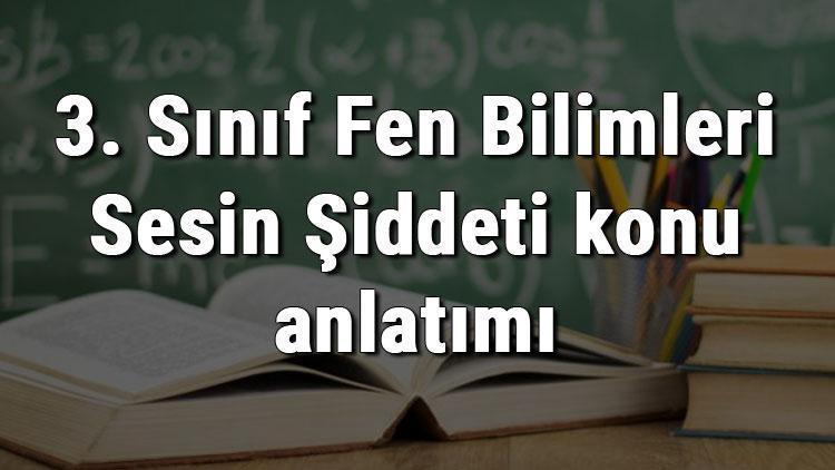 3. Sınıf Fen Bilimleri Sesin Şiddeti konu anlatımı