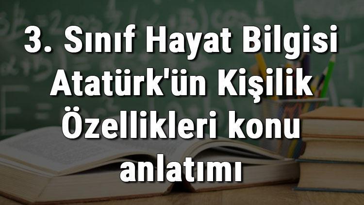 3. Sınıf Hayat Bilgisi Atatürkün Kişilik Özellikleri konu anlatımı