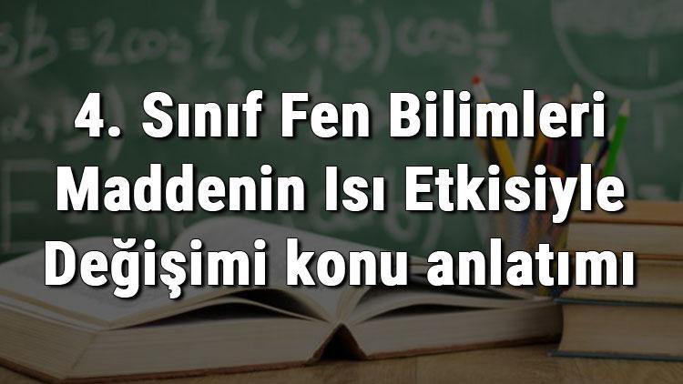 4. Sınıf Fen Bilimleri Maddenin Isı Etkisiyle Değişimi konu anlatımı