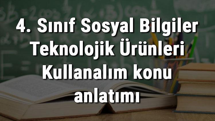 4. Sınıf Sosyal Bilgiler Teknolojik Ürünleri Kullanalım konu anlatımı