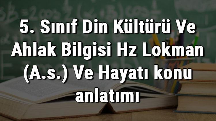 5. Sınıf Din Kültürü Ve Ahlak Bilgisi Hz Lokman (A.s.) Ve Hayatı konu anlatımı