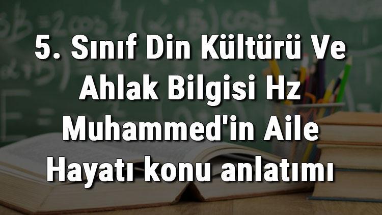 5. Sınıf Din Kültürü Ve Ahlak Bilgisi Hz Muhammedin Aile Hayatı konu anlatımı