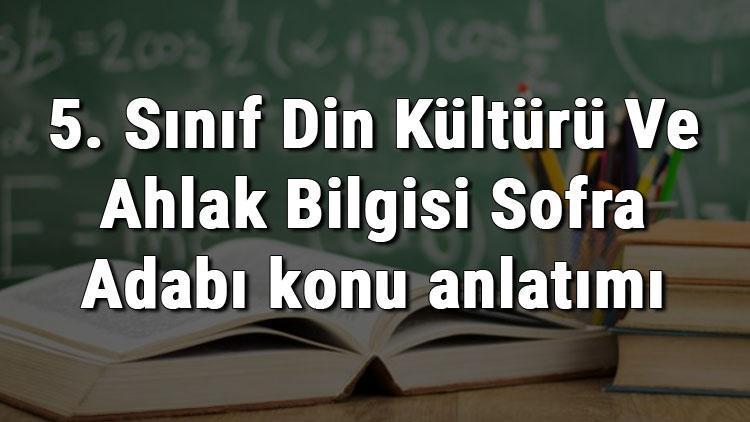 5. Sınıf Din Kültürü Ve Ahlak Bilgisi Sofra Adabı konu anlatımı