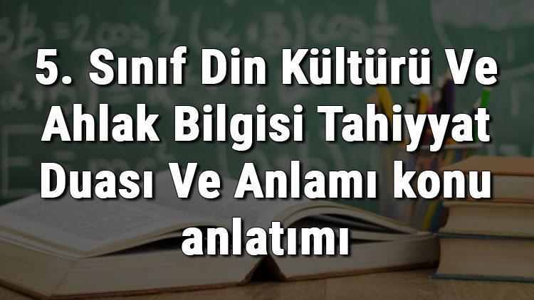 5. Sınıf Din Kültürü Ve Ahlak Bilgisi Tahiyyat Duası Ve Anlamı konu anlatımı