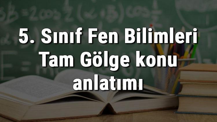 5. Sınıf Fen Bilimleri Tam Gölge konu anlatımı