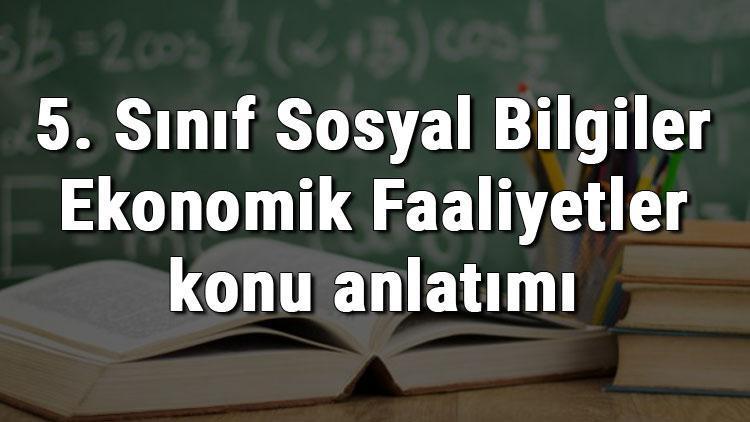 5. Sınıf Sosyal Bilgiler Ekonomik Faaliyetler konu anlatımı