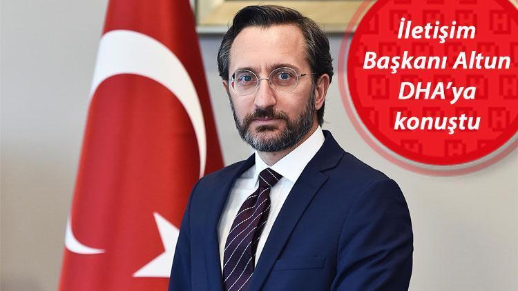 İletişim Başkanı Altun DHAya konuştu: Türkiyenin haklı tezlerini yok saymaya çalışanları rahatsız etmeye devam edeceğiz