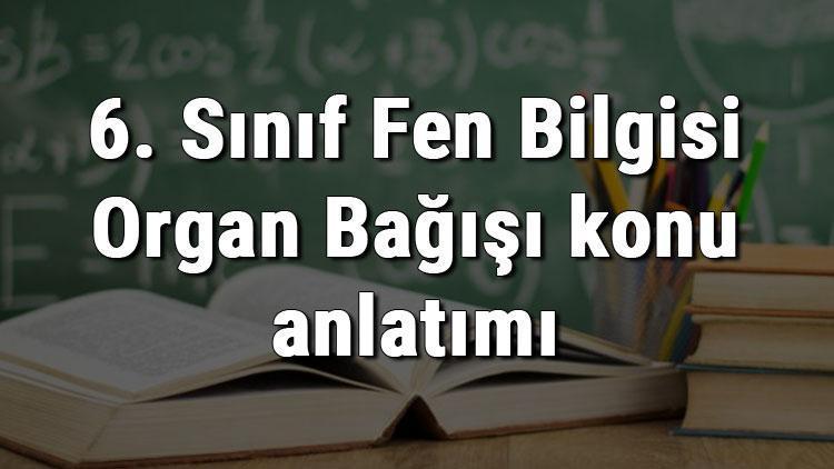 6. Sınıf Fen Bilgisi Organ Bağışı konu anlatımı