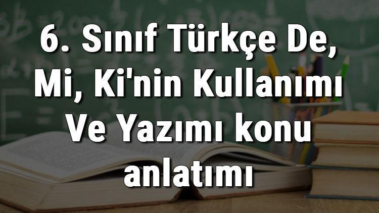 6. Sınıf Türkçe De, Mi, Kinin Kullanımı Ve Yazımı konu anlatımı