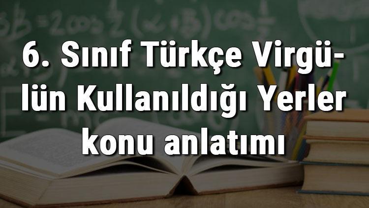 6. Sınıf Türkçe Virgülün Kullanıldığı Yerler konu anlatımı