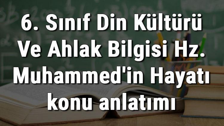 6. Sınıf Din Kültürü Ve Ahlak Bilgisi Hz. Muhammedin Hayatı konu anlatımı