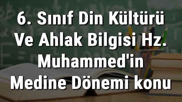 6. Sınıf Din Kültürü Ve Ahlak Bilgisi Hz. Muhammedin Medine Dönemi konu anlatımı