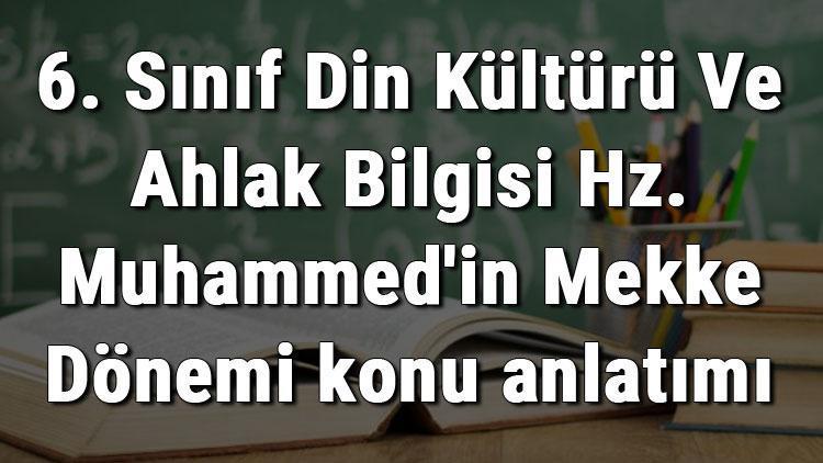 6. Sınıf Din Kültürü Ve Ahlak Bilgisi Hz. Muhammedin Mekke Dönemi konu anlatımı