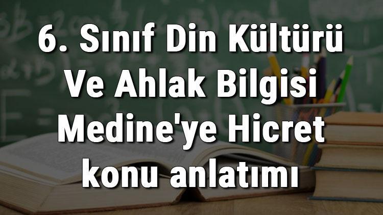 6. Sınıf Din Kültürü Ve Ahlak Bilgisi Medineye Hicret konu anlatımı