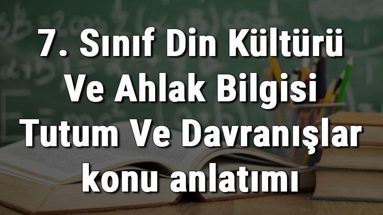 7. Sınıf Din Kültürü Ve Ahlak Bilgisi Tutum Ve Davranışlar konu anlatımı