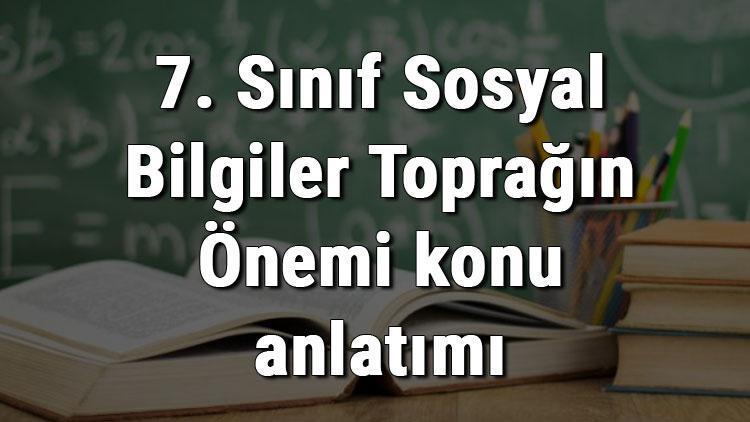 7. Sınıf Sosyal Bilgiler Toprağın Önemi konu anlatımı