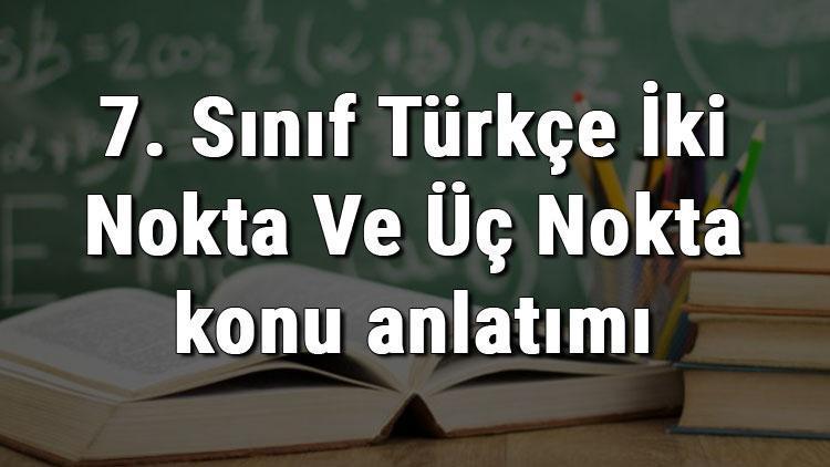 7. Sınıf Türkçe İki Nokta Ve Üç Nokta konu anlatımı