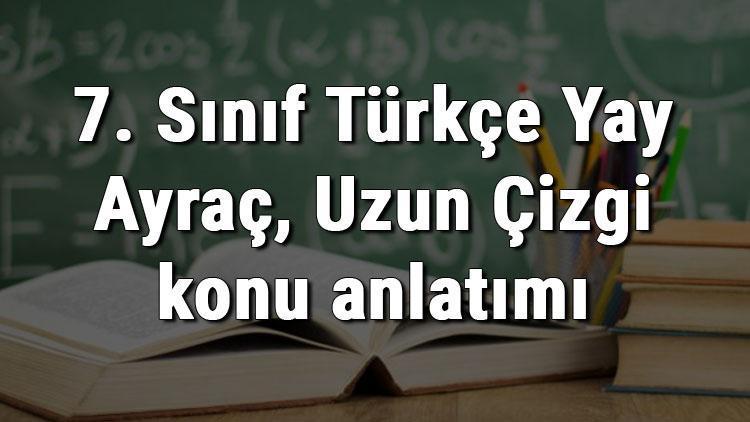7. Sınıf Türkçe Yay Ayraç, Uzun Çizgi konu anlatımı