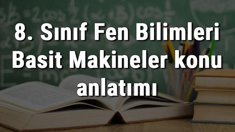 8. Sınıf Fen Bilimleri Basit Makineler konu anlatımı