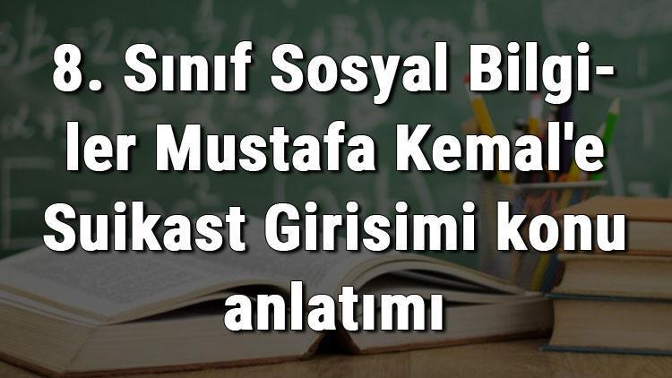 8. Sınıf Sosyal Bilgiler Mustafa Kemale Suikast Girişimi konu anlatımı