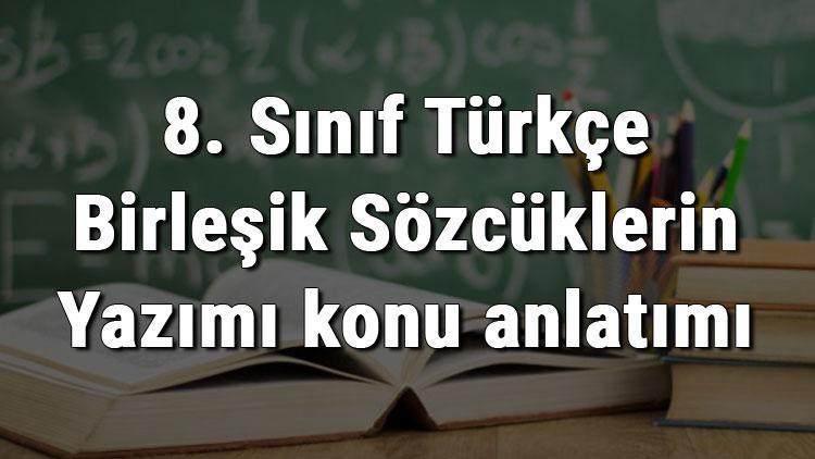 8. Sınıf Türkçe Birleşik Sözcüklerin Yazımı konu anlatımı
