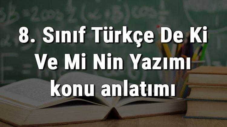 8. Sınıf Türkçe De Ki Ve Mi Nin Yazımı konu anlatımı