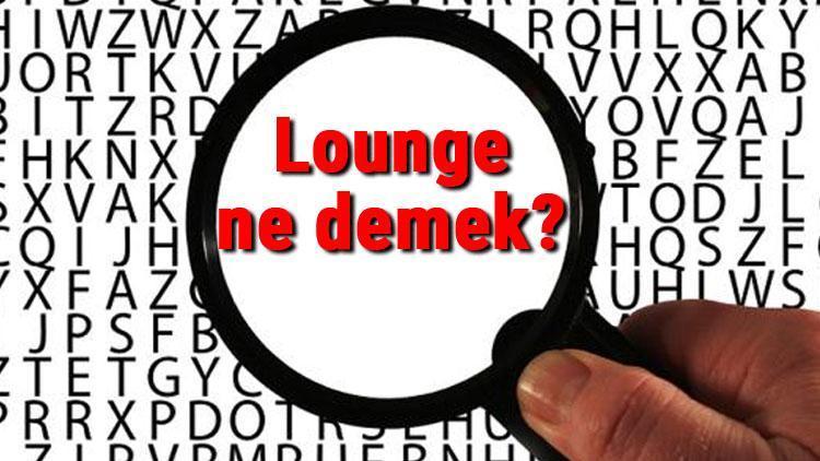 Lounge ne demek İngilizce Lounge kelimesinin Türkçe anlamı nedir