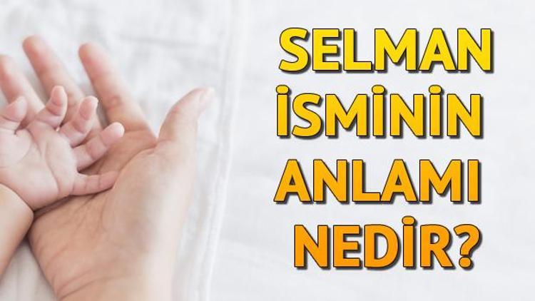 Selman İsminin Anlamı Nedir Selman Ne Demek