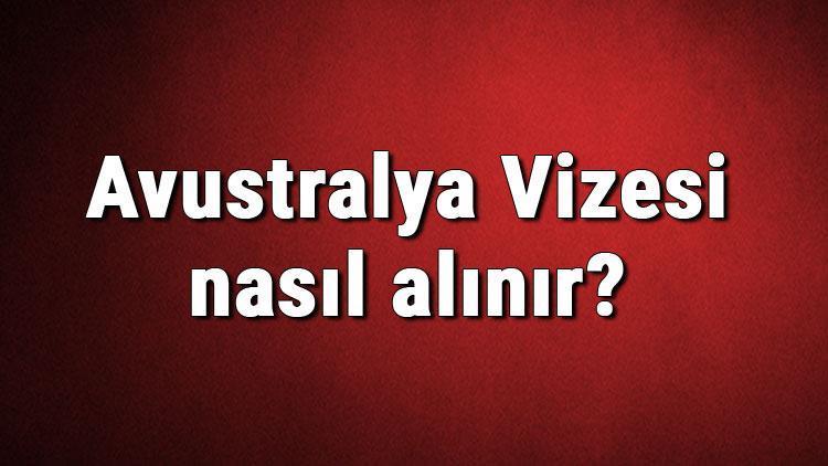 Avustralya Vizesi nasıl alınır Avustralya Vizesi başvuru ücreti ve gerekli evraklar listesi (2020)