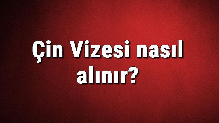 Çin Vizesi nasıl alınır Çin Vizesi başvuru ücreti ve gerekli evraklar listesi (2020)