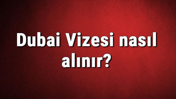 Dubai Vizesi nasıl alınır Dubai Vizesi başvuru ücreti ve gerekli evraklar listesi (2020)