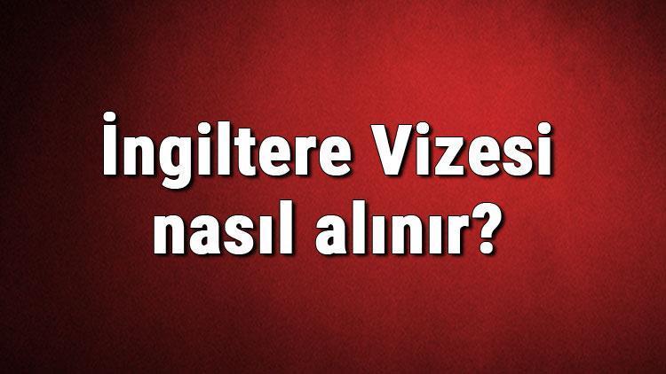 İngiltere Vizesi nasıl alınır İngiltere Vizesi başvuru ücreti ve gerekli evraklar listesi (2020)