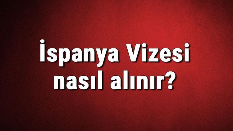 İspanya Vizesi nasıl alınır İspanya Vizesi başvuru ücreti ve gerekli evraklar listesi (2020)