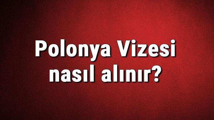 Polonya Vizesi nasıl alınır Polonya Vizesi başvuru ücreti ve gerekli evraklar listesi (2020)